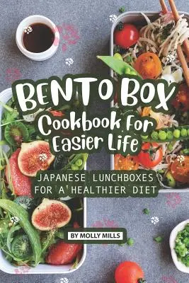 Bento Box szakácskönyv a könnyebb életért: Japán uzsonnásdobozok az egészségesebb táplálkozásért - Bento Box Cookbook For Easier Life: Japanese Lunchboxes for a Healthier Diet