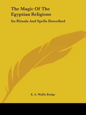 Az egyiptomi vallások mágiája: Rituálék és varázslatok leírása - The Magic Of The Egyptian Religions: Its Rituals And Spells Described