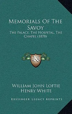 A Savoya emlékművei: A palota, a kórház, a kápolna (1878) - Memorials Of The Savoy: The Palace, The Hospital, The Chapel (1878)