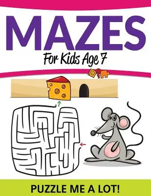 Mazes For Kids Age 7: Puzzle Me a Lot!