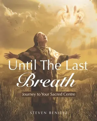 Az utolsó leheletig: Utazás a szent központodba - Until the Last Breath: Journey to Your Sacred Centre