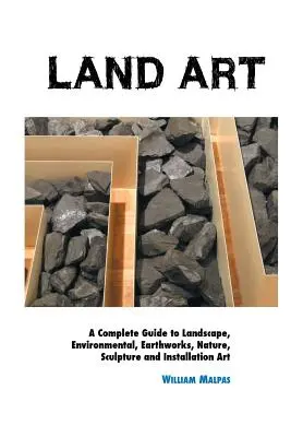 Land Art: A Complete Guide To Landscape, Environmental, Earthworks, Nature, Sculpture and Installation Art (Tájkép, környezetvédelem, földmunkák, természet, szobrászat és installációs művészet). - Land Art: A Complete Guide To Landscape, Environmental, Earthworks, Nature, Sculpture and Installation Art