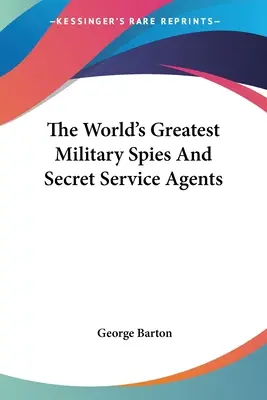 A világ legnagyobb katonai kémei és titkosszolgálati ügynökei - The World's Greatest Military Spies And Secret Service Agents