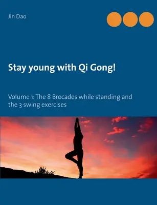 Maradj fiatal Qi Gonggal: 1. kötet: A 8 brokát álló helyzetben és a 3 lengőgyakorlat - Stay young with Qi Gong: Volume 1: The 8 Brocades while standing and the 3 swing exercises