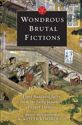 Csodálatos brutális fikciók: Nyolc buddhista mese a korai japán bábszínházból - Wondrous Brutal Fictions: Eight Buddhist Tales from the Early Japanese Puppet Theater