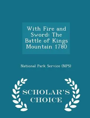 Tűzzel és karddal: A Kings Mountain-i csata 1780 - Scholar's Choice Edition (National Park Service (Nps)) - With Fire and Sword: The Battle of Kings Mountain 1780 - Scholar's Choice Edition (National Park Service (Nps))