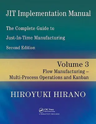 Jit Implementation Manual -- A Just-In-Time gyártás teljes útmutatója: 3. kötet -- Folyamatos gyártás -- Többfolyamatos műveletek és Kanban - Jit Implementation Manual -- The Complete Guide to Just-In-Time Manufacturing: Volume 3 -- Flow Manufacturing -- Multi-Process Operations and Kanban