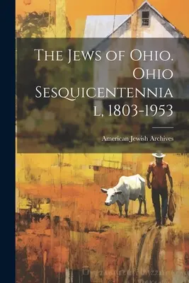 The Jews of Ohio. Az ohiói félévszázados évforduló, 1803-1953 - The Jews of Ohio. Ohio Sesquicentennial, 1803-1953
