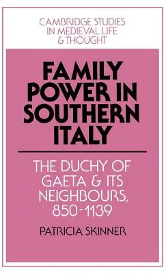 Családi hatalom Dél-Olaszországban: A Gaeta hercegség és szomszédai, 850 1139 - Family Power in Southern Italy: The Duchy of Gaeta and Its Neighbours, 850 1139