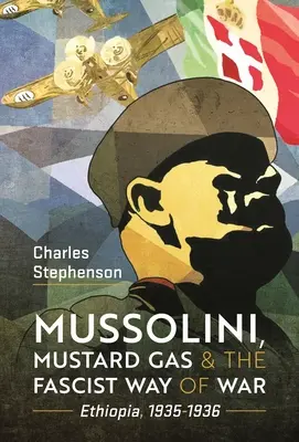 Mussolini, a mustárgáz és a fasiszta hadviselés: Etiópia, 1935-1936 - Mussolini, Mustard Gas and the Fascist Way of War: Ethiopia, 1935-1936