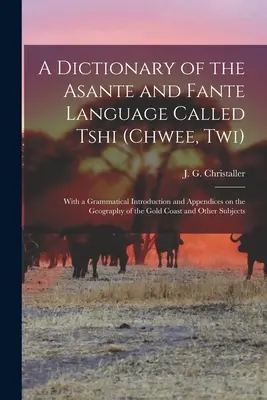 A Tshi (Chwee, Twi) nevű asante és fante nyelv szótára: Nyelvtani bevezetéssel és függelékkel a Gold Co. földrajzáról. - A dictionary of the Asante and Fante language called Tshi (Chwee, Twi): With a grammatical introduction and appendices on the geography of the Gold Co