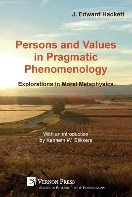 Személyek és értékek a pragmatikus fenomenológiában: Explorations in Moral Metaphysics (Felfedezések az erkölcsi metafizikában) - Persons and Values in Pragmatic Phenomenology: Explorations in Moral Metaphysics