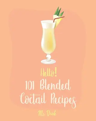 Helló! 101 kevert koktélrecept: Minden idők legjobb kevert koktél szakácskönyve kezdőknek [Martini recept, Tequila receptek, Mojito receptek, Margarita Coo - Hello! 101 Blended Cocktail Recipes: Best Blended Cocktail Cookbook Ever For Beginners [Martini Recipe, Tequila Recipes, Mojito Recipes, Margarita Coo