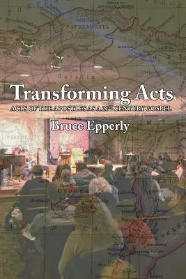 Átalakító cselekedetek: Az Apostolok Cselekedetei mint 21. századi evangélium - Transforming Acts: Acts of the Apostles as a 21st Century Gospel