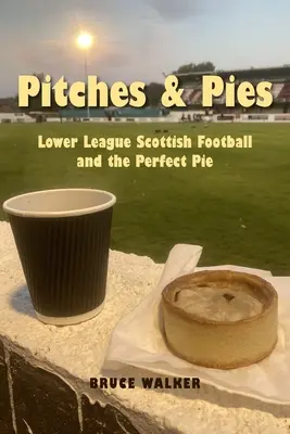 Pitches and Pies: Az alacsonyabb ligás skót labdarúgás és a tökéletes pite - Pitches and Pies: Lower League Scottish Football and the Perfect Pie