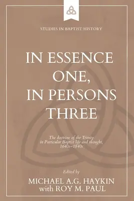 Lényegében egy, személyeiben három: A Szentháromság-tan a partikuláris baptisták életében és gondolkodásában, 1640-1840-es évek - In Essence One, in Persons Three: The doctrine of the Trinity in Particular Baptist life and thought, 1640s-1840s