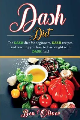 DASH-diéta: A Dash-diéta kezdőknek, DASH-receptek, és megtanít, hogyan fogyj gyorsan a DASH-sel! - DASH Diet: The Dash diet for beginners, DASH recipes, and teaching you how to lose weight with DASH fast!