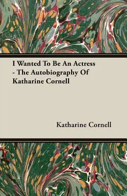 Színésznő akartam lenni - Katharine Cornell önéletrajza - I Wanted To Be An Actress - The Autobiography Of Katharine Cornell