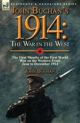 John Buchan 1914: A háború nyugaton - Az első világháború első hónapjai a nyugati fronton - 1914 júniusa és decembere között - John Buchan's 1914: the War in the West-the First Months of the First World War on the Western Front-June to December 1914