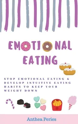 Érzelmi evés: Stop Emotional Eating & Develop Intuitív étkezési szokások, hogy megtartsd a súlyodat - Emotional Eating: Stop Emotional Eating & Develop Intuitive Eating Habits to Keep Your Weight Down