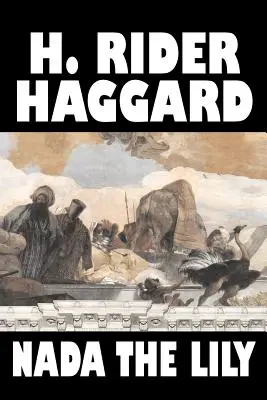 Nada the Lily by H. Rider Haggard, Fiction, Fantasy, Irodalmi, Történelmi, Tündérmesék, Népmesék, Legendák és mitológia - Nada the Lily by H. Rider Haggard, Fiction, Fantasy, Literary, Historical, Fairy Tales, Folk Tales, Legends & Mythology