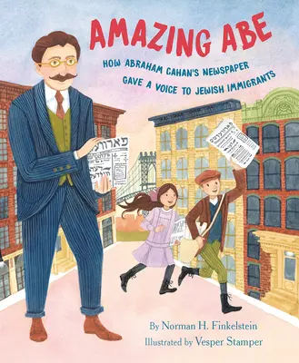 Csodálatos Abe: Hogyan adott hangot Abraham Cahan újságja a zsidó bevándorlóknak - Amazing Abe: How Abraham Cahan's Newspaper Gave a Voice to Jewish Immigrants