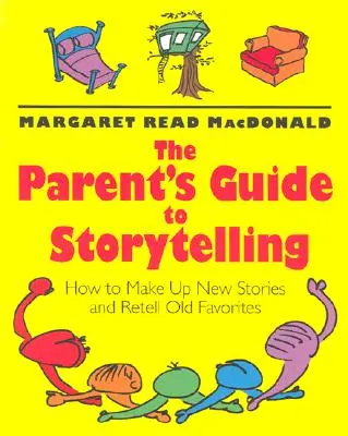 A szülők mesemondó kézikönyve: Hogyan találjunk ki új történeteket és meséljünk újra régi kedvenceket? - The Parent's Guide to Storytelling: How to Make Up New Stories and Retell Old Favorites