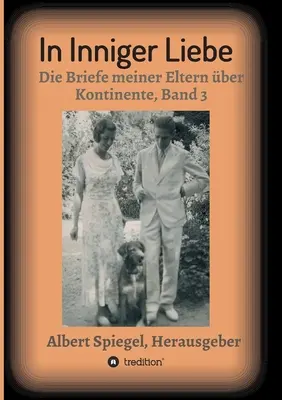 Bensőséges szerelemben: Szüleim levelei kontinensekről 1908-1950 - 3. kötet - In inniger Liebe: Die Briefe meiner Eltern ber Kontinente 1908-1950 - Band 3