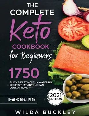 A teljes keto-szakácskönyv kezdőknek: 1750 gyors és egyszerű, ínycsiklandó recept, amit bárki elkészíthet otthon is - The Complete Keto Cookbook for Beginners: 1750 Quick & Easy, Mouthwatering Recipes that Anyone Can Cook at Home