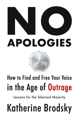 Nincs bocsánatkérés: Hogyan találjuk meg és szabadítsuk fel a hangunkat a felháborodás korában - Tanulságok az elhallgatott többség számára - No Apologies: How to Find and Free Your Voice in the Age of Outrage--Lessons for the Silenced Majority