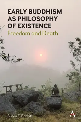 A korai buddhizmus mint létfilozófia: Szabadság és halál - Early Buddhism as Philosophy of Existence: Freedom and Death