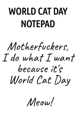 A macskák világnapjának jegyzettömbje: Anyaszomorítók, azt csinálok, amit akarok, mert ma van a macskák világnapja Miau! - World Cat Day Notepad: Motherfuckers, I Do What I Want Because It's World Cat Day Meow!