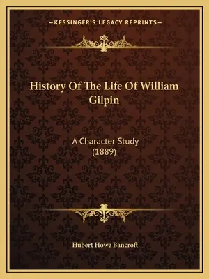 William Gilpin életének története: A Character Study (1889) - History Of The Life Of William Gilpin: A Character Study (1889)