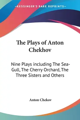 Anton Csehov színdarabjai: Kilenc színdarab, köztük A sirály, A cseresznyéskert, A három nővér és mások - The Plays of Anton Chekhov: Nine Plays including The Sea-Gull, The Cherry Orchard, The Three Sisters and Others