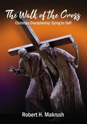 A keresztút járása: Keresztény tanítványság: A keresztyén kereszténység: meghalni önmagunknak - The Walk of the Cross: Christian Discipleship: Dying to Self