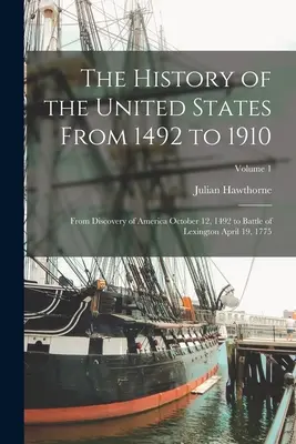 Az Egyesült Államok története 1492-től 1910-ig: Amerika felfedezésétől 1492. október 12-én a lexingtoni csatáig 1775. április 19-én; 1. kötet - The History of the United States From 1492 to 1910: From Discovery of America October 12, 1492 to Battle of Lexington April 19, 1775; Volume 1