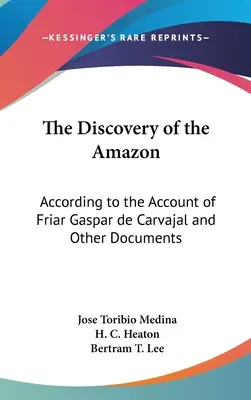 Az Amazonas felfedezése: Gaspar de Carvajal szerzetes beszámolója és egyéb dokumentumok szerint - The Discovery of the Amazon: According to the Account of Friar Gaspar de Carvajal and Other Documents