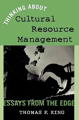 Gondolkodás a kulturális erőforrások kezeléséről: Esszék a peremvidékről - Thinking About Cultural Resource Management: Essays from the Edge