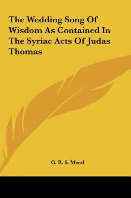 A bölcsesség nászéneke, ahogyan azt Júdás Tamás szíriai cselekedetei tartalmazzák - The Wedding Song Of Wisdom As Contained In The Syriac Acts Of Judas Thomas