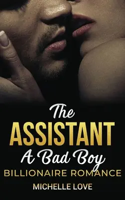 The Assistant: A Bad Boy Billionaire Romance (Az asszisztens: Egy rosszfiú milliárdos románc) - The Assistant: A Bad Boy Billionaire Romance