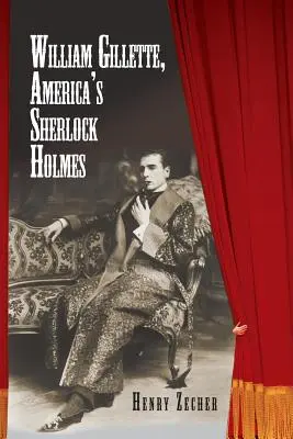William Gillette, Amerika Sherlock Holmesa - William Gillette, America's Sherlock Holmes