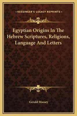 Egyiptomi eredet a héber írásokban, vallásokban, nyelvben és levelekben - Egyptian Origins In The Hebrew Scriptures, Religions, Language And Letters