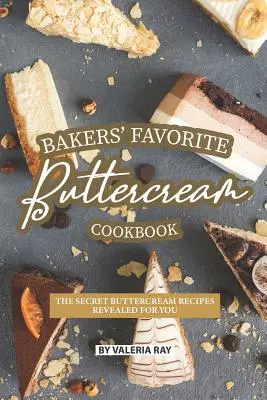 Pékek kedvenc vajkrém szakácskönyve: A titkos vajkrém receptek felfedve az Ön számára - Bakers' Favorite Buttercream Cookbook: The Secret Buttercream Recipes Revealed for You