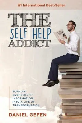 Az önsegítő függő: Az információ túladagolásából egy átalakulással teli életet varázsolni - The Self Help Addict: Turn An Overdose Of Information Into A Life Of Transformation