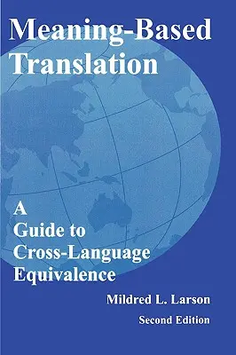 Jelentésalapú fordítás: A Guide to Cross-Language Equivalence (Útmutató a nyelvek közötti egyenértékűséghez) - Meaning-Based Translation: A Guide to Cross-Language Equivalence