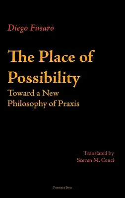 A lehetőség helye: A gyakorlat új filozófiája felé - The Place of Possibility: Toward a New Philosophy of Praxis