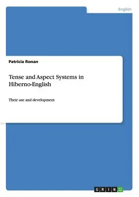 Tense and Aspect Systems in Hiberno-English: Használatuk és fejlődésük - Tense and Aspect Systems in Hiberno-English: Their use and development