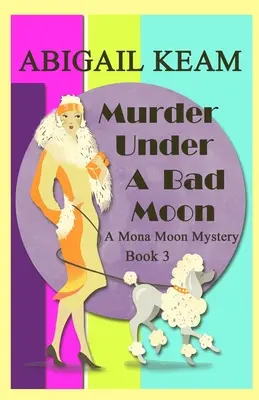 Murder Under A Bad Moon: Egy 1930-as évekbeli Mona Moon történelmi rejtélyes krimi - Murder Under A Bad Moon: A 1930s Mona Moon Historical Cozy Mystery