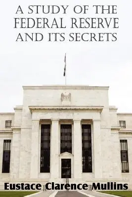 Tanulmány a Szövetségi Tartalékbankról és annak titkairól - A Study of the Federal Reserve and Its Secrets