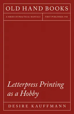 A könyvnyomtatás mint hobbi: Theodore De Vinne bevezető fejezetével - Letterpress Printing as a Hobby: With an Introductory Chapter by Theodore De Vinne